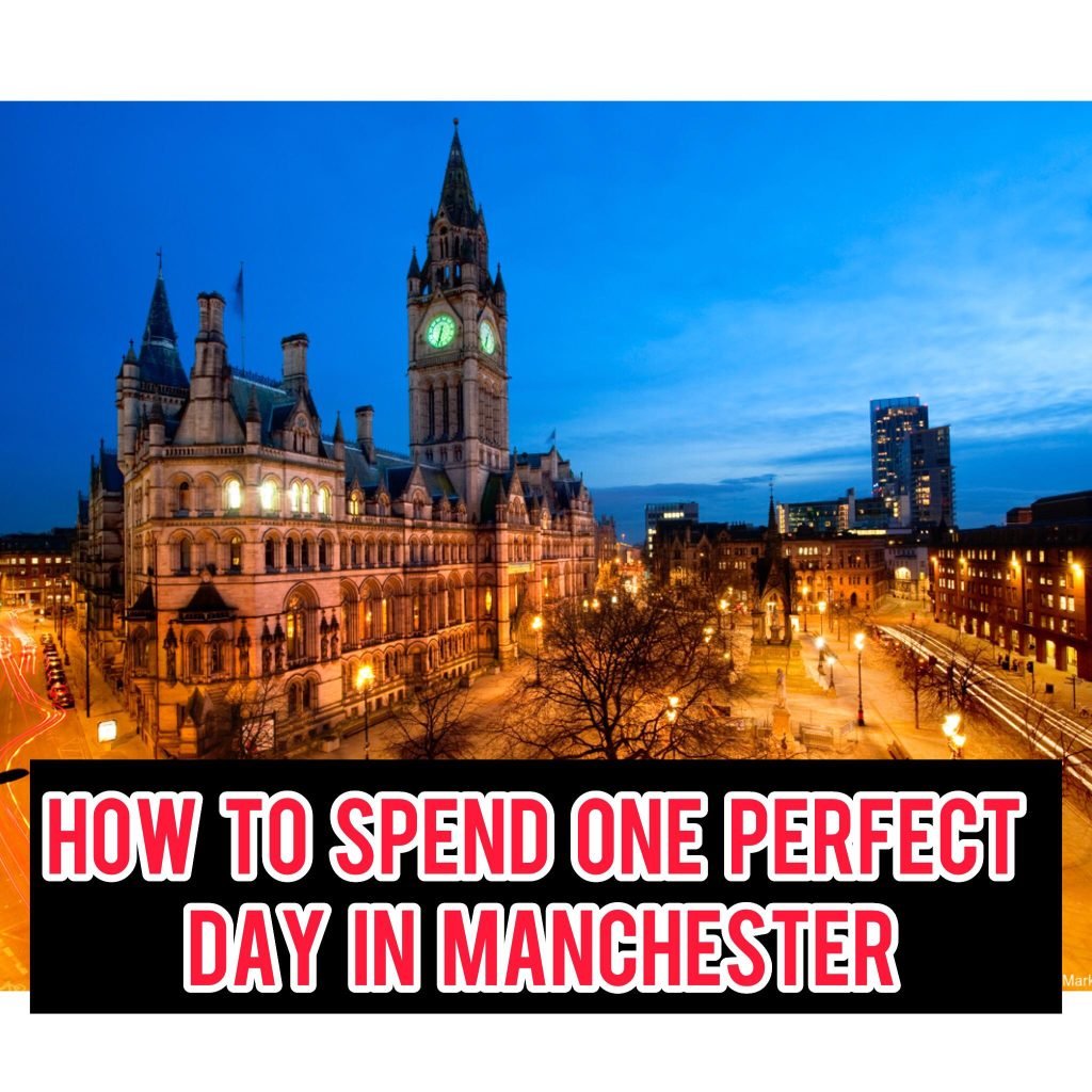 How To Spend One Perfect Day In Manchester In 2024